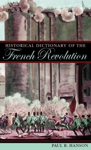 Cover for Paul R. Hanson · Historical Dictionary of the French Revolution - Historical Dictionaries of War, Revolution, and Civil Unrest (Hardcover Book) (2004)