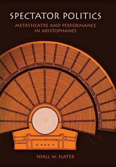 Cover for Niall W. Slater · Spectator Politics: Metatheatre and Performance in Aristophanes (Hardcover Book) (2002)