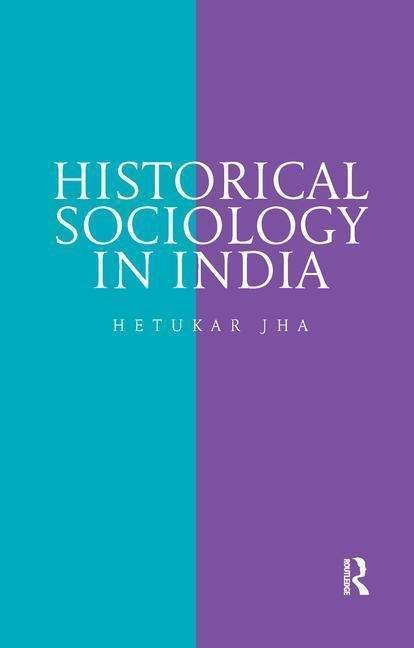 Cover for Jha, Hetukar (Hetukar Jha, former Professor of Sociology, Patna University, Patna, India) · Historical Sociology in India (Pocketbok) (2017)