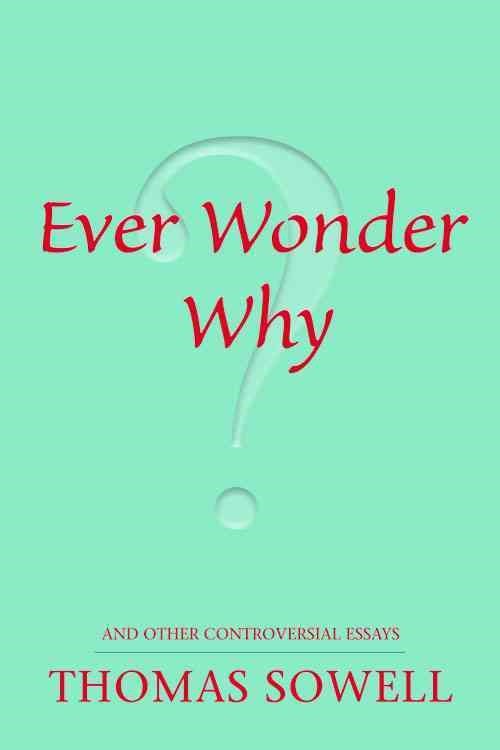 Ever Wonder Why?: and Other Controversial Essays - Thomas Sowell - Boeken - Hoover Institution Press,U.S. - 9780817947521 - 30 november 2006