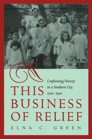 This Business of Relief: Confronting Poverty in a Southern City, 1740-1940 - Elna C. Green - Books - University of Georgia Press - 9780820325521 - November 17, 2003