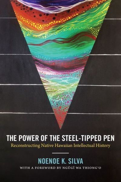 Cover for Noenoe K. Silva · The Power of the Steel-tipped Pen: Reconstructing Native Hawaiian Intellectual History (Gebundenes Buch) (2017)