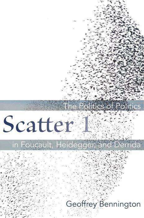 Cover for Geoffrey Bennington · Scatter 1: The Politics of Politics in Foucault, Heidegger, and Derrida (Hardcover Book) (2016)