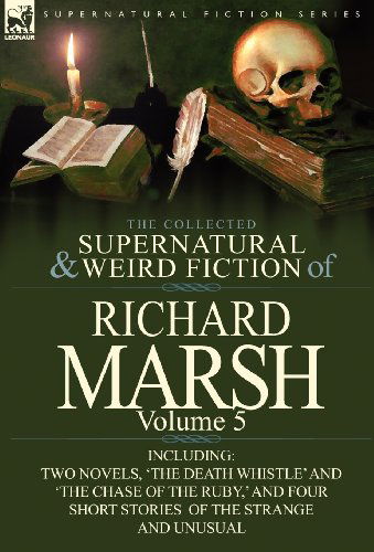 Cover for Richard Marsh · The Collected Supernatural and Weird Fiction of Richard Marsh: Volume 5-Including Two Novels, 'The Death Whistle' and 'The Chase of the Ruby, ' and Fo (Hardcover Book) (2012)