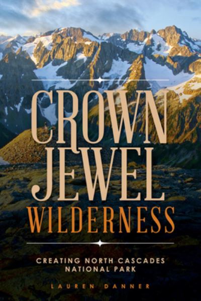 Cover for Lauren Danner · Crown Jewel Wilderness : Creating North Cascades National Park (Paperback Book) (2017)