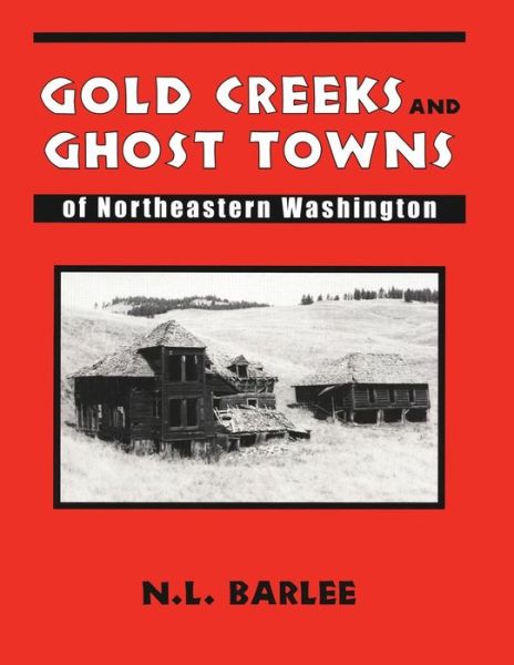 Gold Creeks & Ghost Towns of Northeast Washington - N.L. Barlee - Kirjat - Hancock House Publishers Ltd ,Canada - 9780888394521 - maanantai 5. heinäkuuta 1999