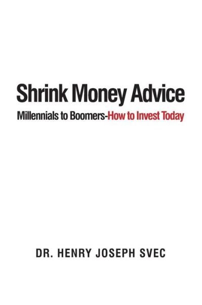 Cover for Dr. Henry Joseph Svec · Shrink Money Advice : From Millennials to Boomers-How to Invest Today (Paperback Book) (2018)