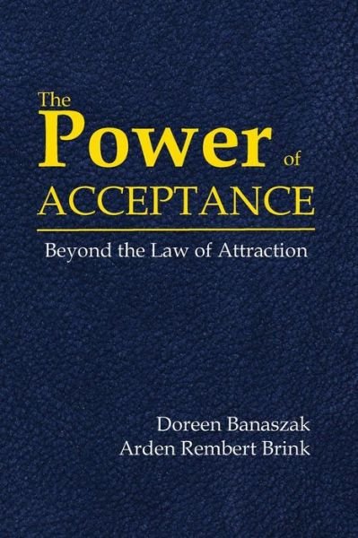 The Power of Acceptance: Beyond the Law of Attraction - Arden Rembert Brink - Books - On the Brink - 9780983206521 - February 26, 2015