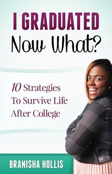 Cover for Branisha Hollis · I Graduated Now What? : 10 Strategies To Survive Life After College (Paperback Book) (2016)