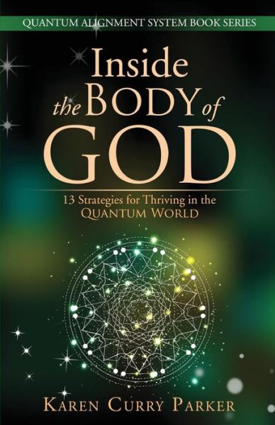 Inside the Body of God : : 13 Strategies for Thriving in the QUANTUM WORLD - Karen Curry Parker - Books - Gracepoint Matrix, LLC - 9780997603521 - October 23, 2017