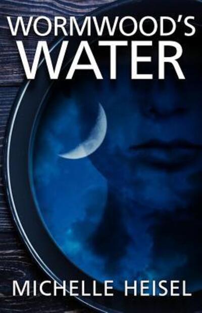 Wormwood's Water - Michelle Heisel - Books - Michelle Heisel - 9780998693521 - September 20, 2017