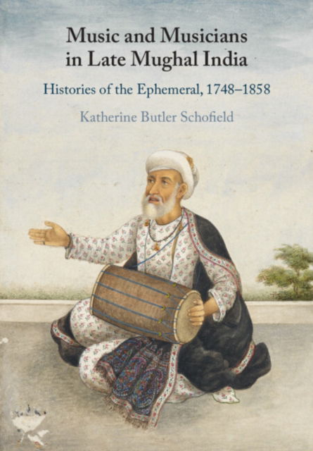 Music and Musicians in Late Mughal India: Histories of the Ephemeral, 1748–1858 - Schofield, Katherine Butler (King's College London) - Libros - Cambridge University Press - 9781009048521 - 22 de agosto de 2024