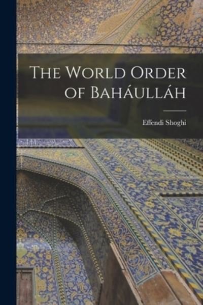 Cover for Effendi Shoghi · The World Order of Bahaullah (Paperback Bog) (2021)