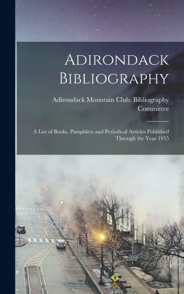 Cover for Adirondack Mountain Club Bibliograph · Adirondack Bibliography; a List of Books, Pamphlets and Periodical Articles Published Through the Year 1955 (Hardcover Book) (2021)