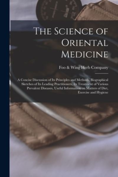 The Science of Oriental Medicine - Foo & Wing Herb Company (Los Angeles - Bøger - Legare Street Press - 9781014167521 - 9. september 2021