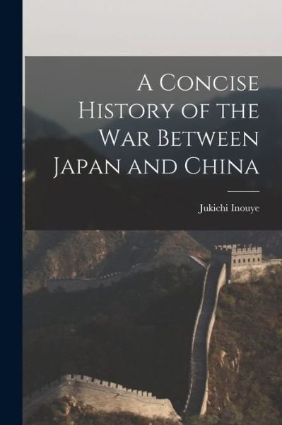 Cover for Jukichi 1862-1929 Inouye · A Concise History of the War Between Japan and China (Paperback Bog) (2021)