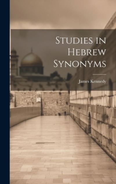 Studies in Hebrew Synonyms - James Kennedy - Books - Creative Media Partners, LLC - 9781020643521 - July 18, 2023