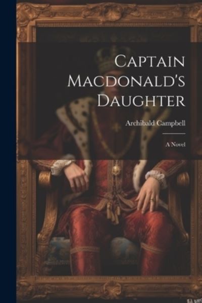 Captain Macdonald's Daughter - Archibald Campbell - Books - Creative Media Partners, LLC - 9781021604521 - July 18, 2023