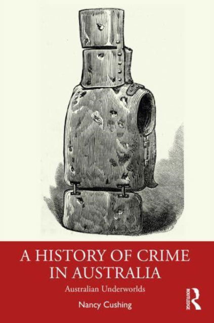 Cover for Cushing, Nancy (University of Newcastle) · A History of Crime in Australia: Australian Underworlds (Paperback Book) (2022)