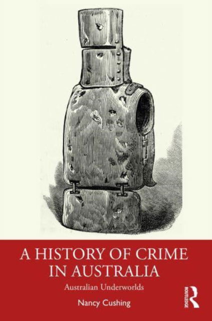 A History of Crime in Australia: Australian Underworlds - Cushing, Nancy (University of Newcastle) - Bøker - Taylor & Francis Ltd - 9781032226521 - 30. desember 2022