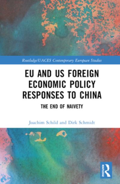 Cover for Schild, Joachim (Trier University, Germany) · EU and US Foreign Economic Policy Responses to China: The End of Naivety - Routledge / UACES Contemporary European Studies (Hardcover Book) (2023)