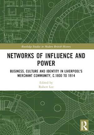 Cover for Networks of Influence and Power: Business, Culture and Identity in Liverpool's Merchant Community, c.1800 to 1914 - Routledge Studies in Modern British History (Paperback Bog) (2025)