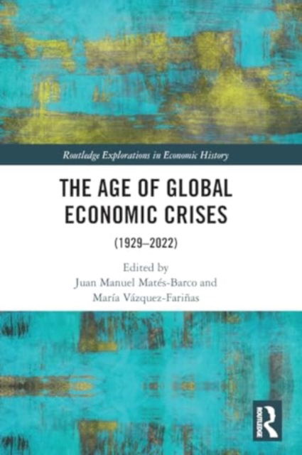 The Age of Global Economic Crises: (1929-2022) - Routledge Explorations in Economic History (Paperback Book) (2024)