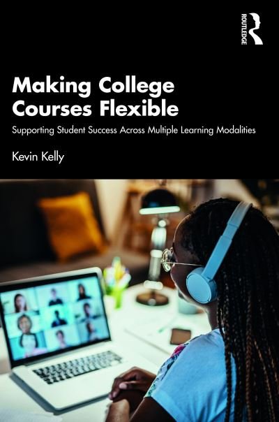 Cover for Kevin Kelly · Making College Courses Flexible: Supporting Student Success Across Multiple Learning Modalities (Pocketbok) (2024)