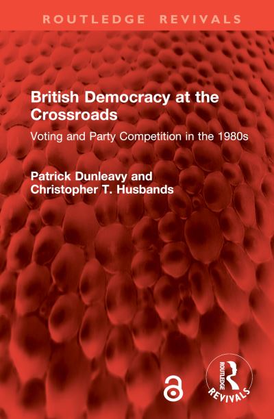 Patrick Dunleavy · British Democracy at the Crossroads: Voting and Party Competition in the 1980s - Routledge Revivals (Hardcover Book) (2024)