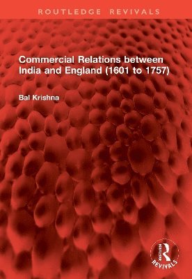 Cover for Bal Krishna · Commercial Relations between India and England (1601 to 1757) - Routledge Revivals (Gebundenes Buch) (2025)