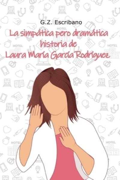 Cover for G Z Escribano · La simpatica pero dramatica historia de Laura Maria Garcia Rodriguez (Pocketbok) (2019)