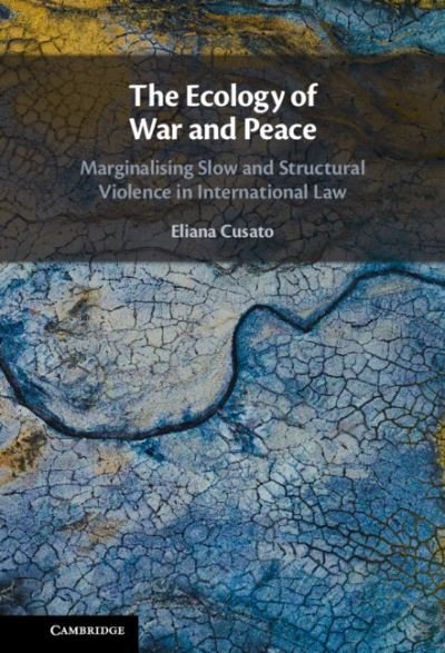 Cover for Cusato, Eliana (Universiteit van Amsterdam) · The Ecology of War and Peace: Marginalising Slow and Structural Violence in International Law (Inbunden Bok) (2021)