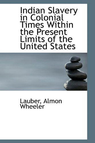 Cover for Lauber Almon Wheeler · Indian Slavery in Colonial Times Within the Present Limits of the United States (Inbunden Bok) (2009)