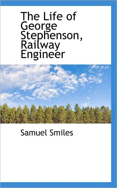 Cover for Smiles, Samuel, Jr · The Life of George Stephenson, Railway Engineer (Hardcover Book) (2009)