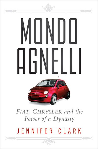 Mondo Agnelli: Fiat, Chrysler, and the Power of a Dynasty - Jennifer Clark - Książki - John Wiley & Sons Inc - 9781118018521 - 23 listopada 2011