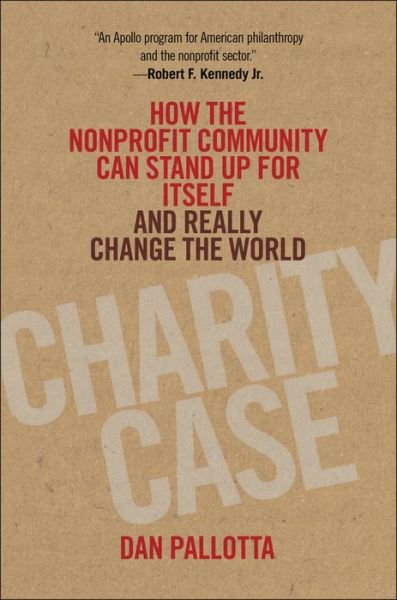 Cover for Dan Pallotta · Charity Case: How the Nonprofit Community Can Stand Up For Itself and Really Change the World (Hardcover Book) (2012)