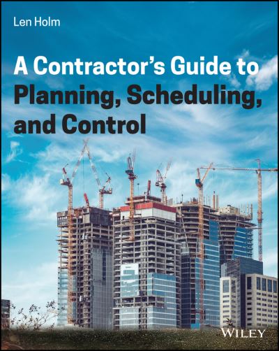 Cover for Holm, Len (University of Washington) · A Contractor's Guide to Planning, Scheduling, and Control (Hardcover Book) (2022)