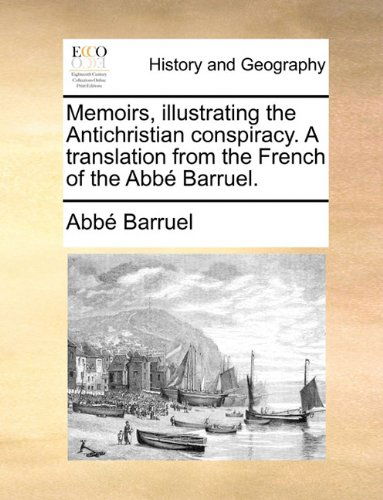 Memoirs, Illustrating the Antichristian Conspiracy. a Translation from the French of the Abbé Barruel. - Abbé Barruel - Books - Gale ECCO, Print Editions - 9781140813521 - May 27, 2010