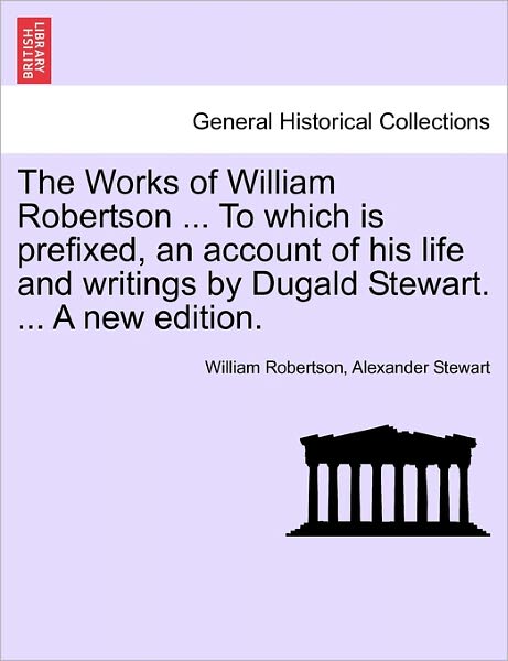 Cover for William Robertson · The Works of William Robertson ... to Which is Prefixed, an Account of His Life and Writings by Dugald Stewart. ... a New Edition. (Paperback Book) (2011)