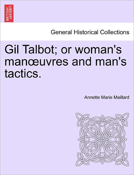 Cover for Annette Marie Maillard · Gil Talbot; or Woman's Man Uvres and Man's Tactics. (Paperback Book) (2011)