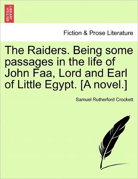 The Raiders. Being Some Passages in the Life of John Faa, Lord and Earl of Little Egypt. [a Novel.] - S R Crockett - Books - British Library, Historical Print Editio - 9781241583521 - April 5, 2011