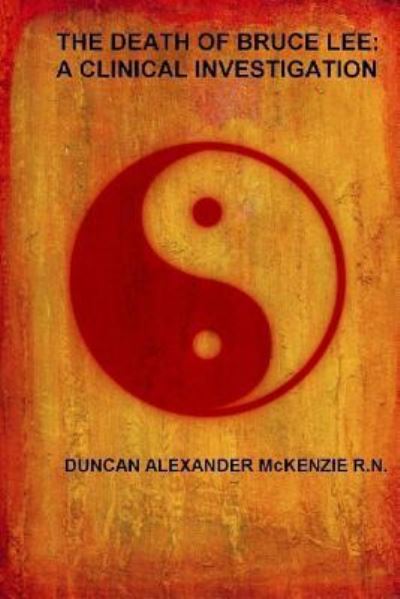 Cover for McKenzie, Duncan Alexander, R N · The Death of Bruce Lee: A Clinical Investigation (Paperback Book) (2018)