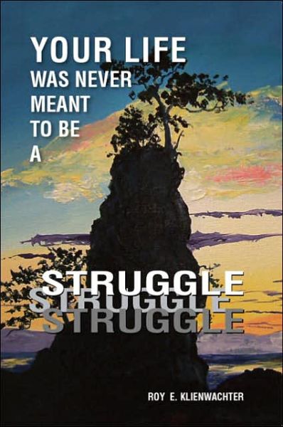 Cover for Roy E. Klienwachter · Your Life Was Never Meant to Be a Struggle (Paperback Book) (2006)