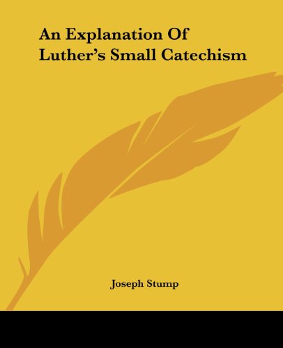 An Explanation of Luther's Small Catechism - Joseph Stump - Books - Kessinger Publishing, LLC - 9781419106521 - June 17, 2004