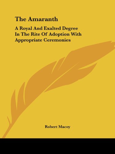 Cover for Robert Macoy · The Amaranth: a Royal and Exalted Degree in the Rite of Adoption with Appropriate Ceremonies (Paperback Book) (2005)