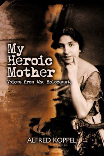 Cover for Koppel Alfred Koppel · My Heroic Mother: Voices from the Holocaust. (Hardcover Book) (2010)