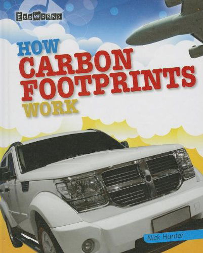 How Carbon Footprints Work (Ecoworks (Gareth Stevens)) - Nick Hunter - Books - Gareth Stevens Publishing - 9781433995521 - August 16, 2013