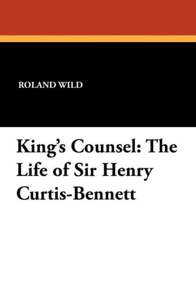 King's Counsel: the Life of Sir Henry Curtis-bennett - Derek Curtis-bennett - Books - Wildside Press - 9781434406521 - September 6, 2024