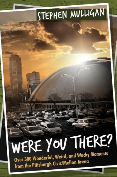Were you there over 300 wonderful, weird, and wacky moments from the Pittsburgh Civic, Mellon Arena - Stephen Mulligan - Books - RoseDog Books - 9781434985521 - September 29, 2011