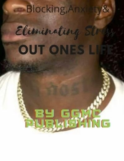 Cover for Ggmc Publishing · Blocking Anxiety &amp; Eliminating Stress Out of Your Life (Bog) (2022)